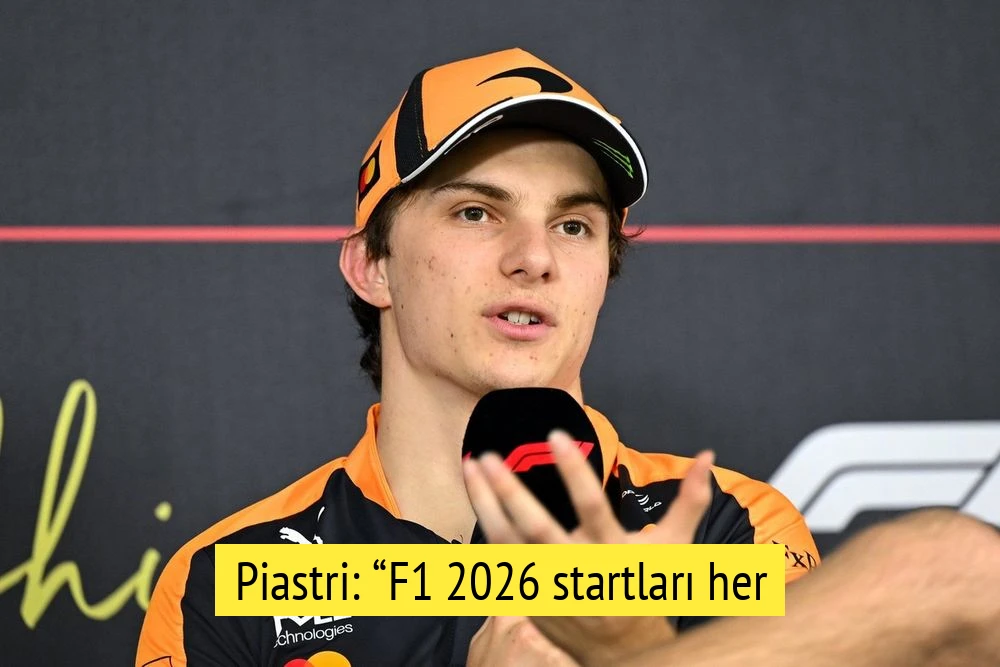 Piastri: “F1 2026 startları her açıdan daha zor”
