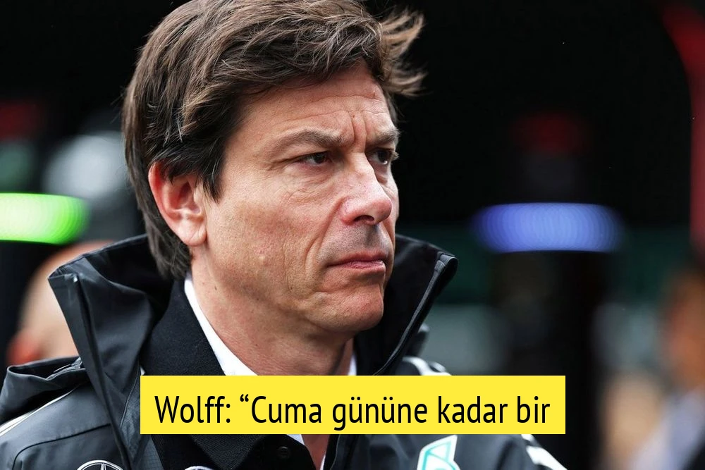 Wolff: “Cuma gününe kadar bir şeylerin değişmeyeceği izlenimi vardı”
